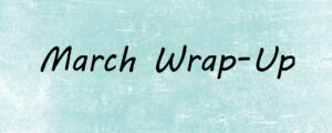 March Wrap Up E1522525705427 300x120